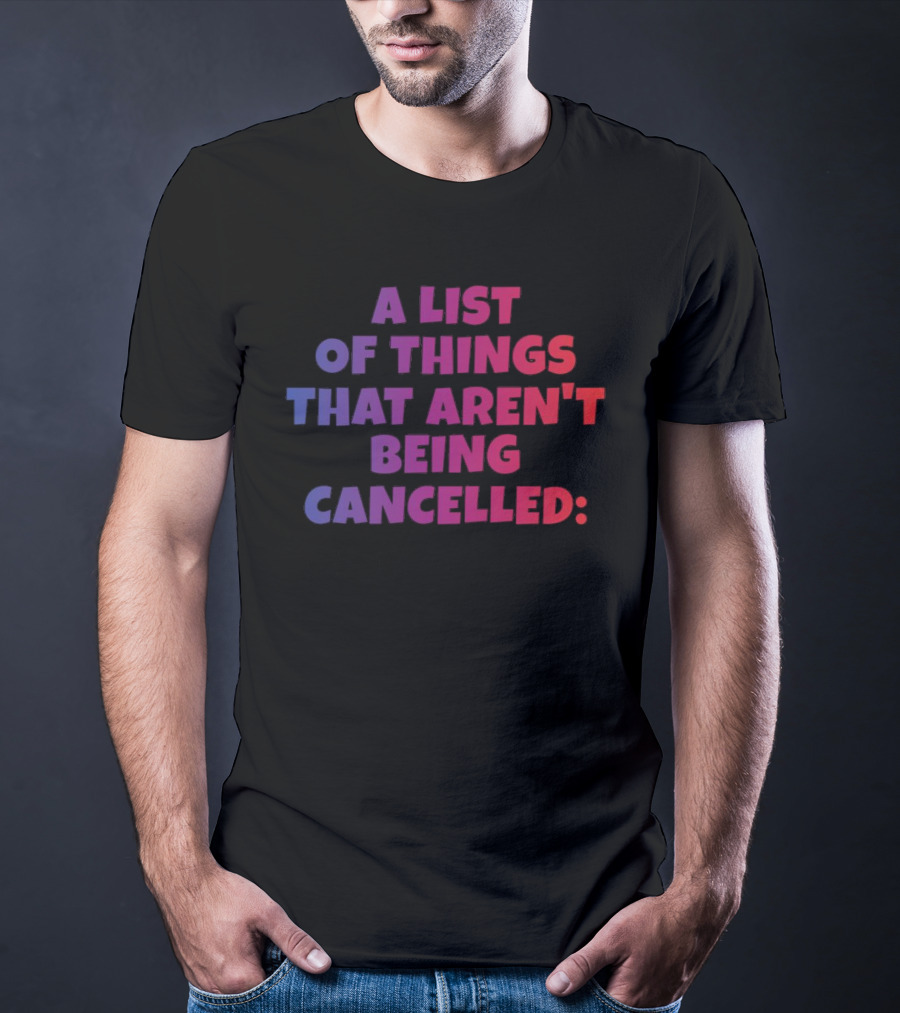 A List Of Things That Aren't Being Cancelled Me Being A Bitch T-Shirt