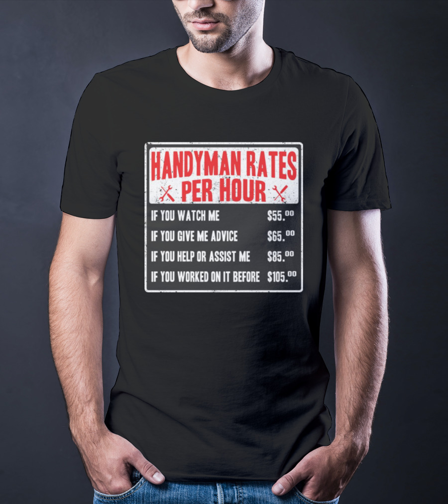 Handyman Rates Per Hour If You Watch Give Advice Help Assist Worked On Before T-Shirt