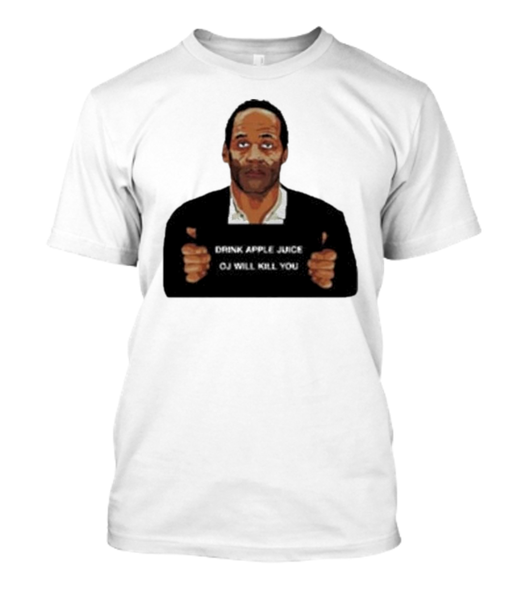 O J Simpson Drink Apple Juice OJ Will Kill You T-Shirt