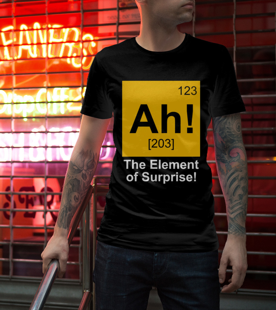 123 Ah 203 The Element Of Surprise T-Shirt