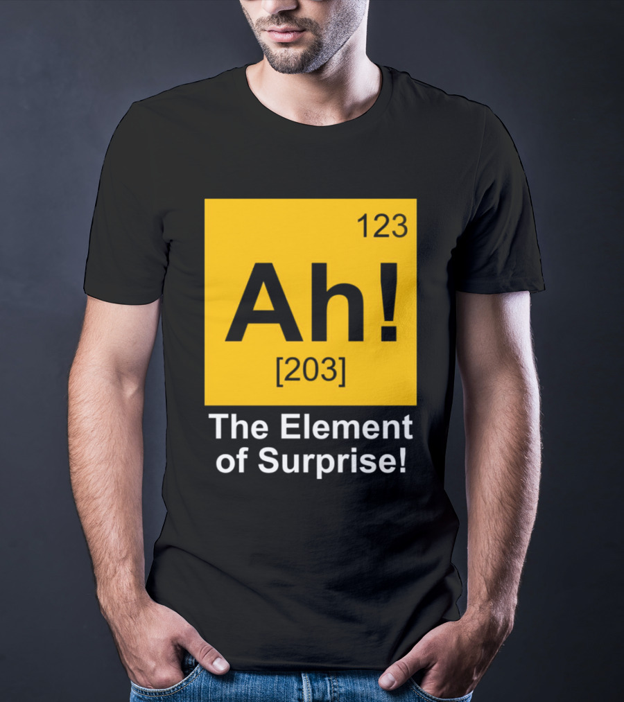 123 Ah 203 The Element Of Surprise T-Shirt