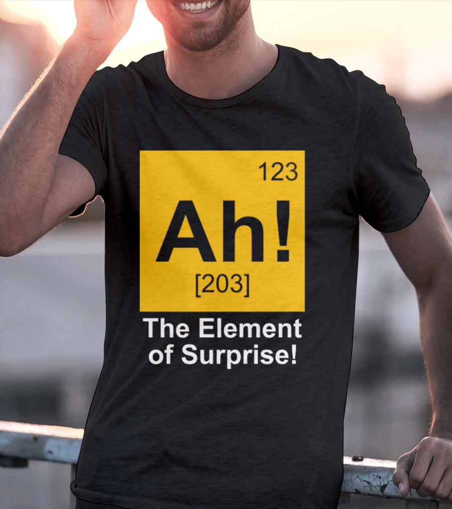 123 Ah 203 The Element Of Surprise T-Shirt