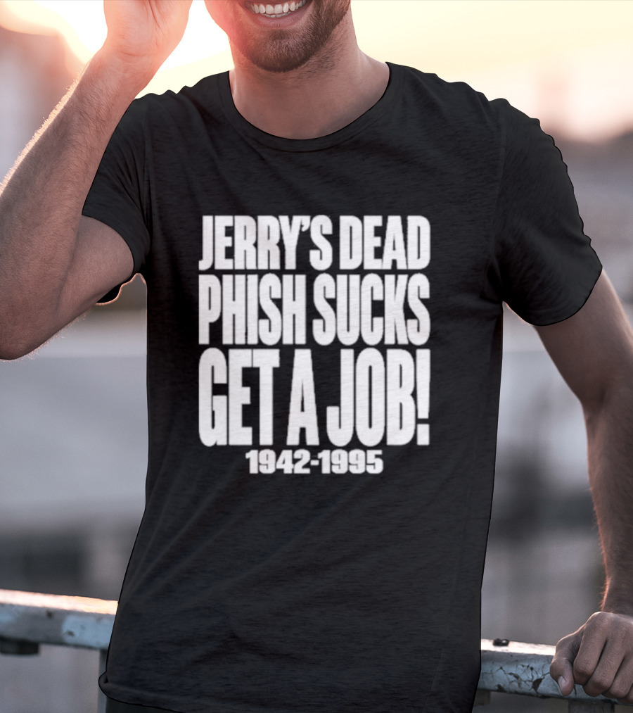 Chandler Rome Jerry’s Dead Phish Sucks Get A Job 1942-1995 T-Shirt