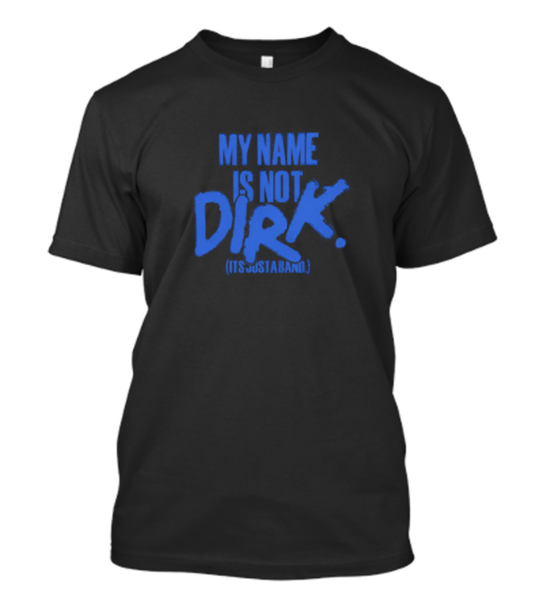 MY NAME IS NOT DIRK ITS JUST A BAND T-Shirt