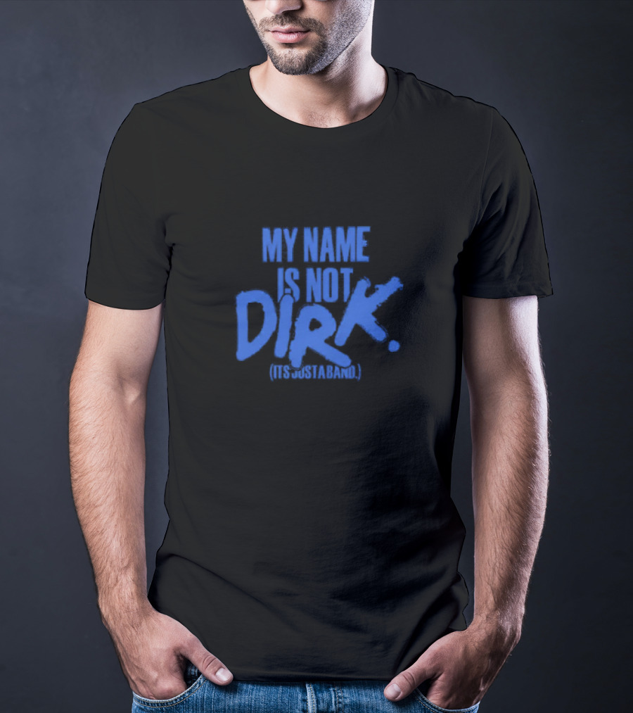 MY NAME IS NOT DIRK ITS JUST A BAND T-Shirt