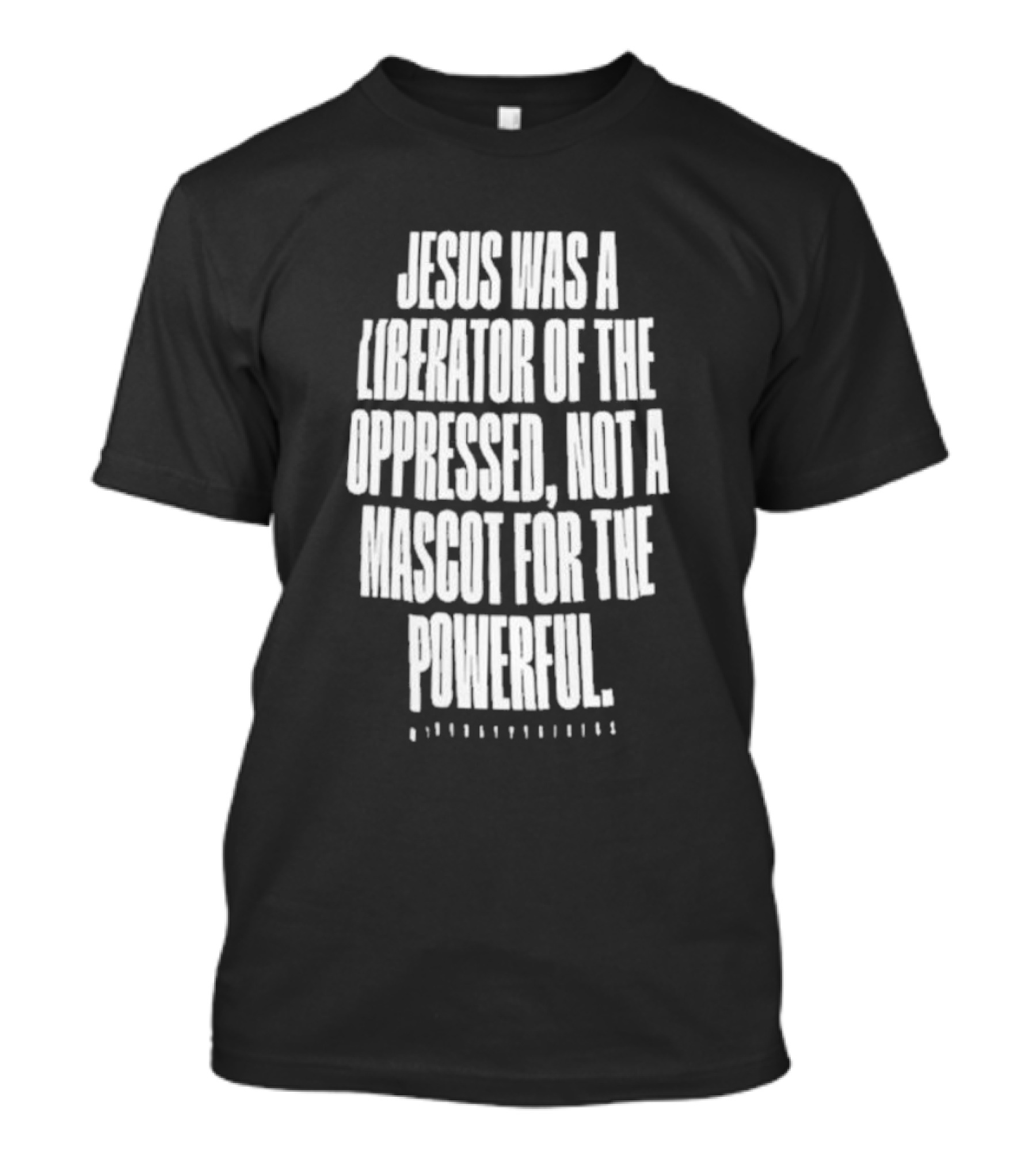 Jesus Was A Liberator Of The Oppressed Not A Mascot For The Powerful T-Shirt