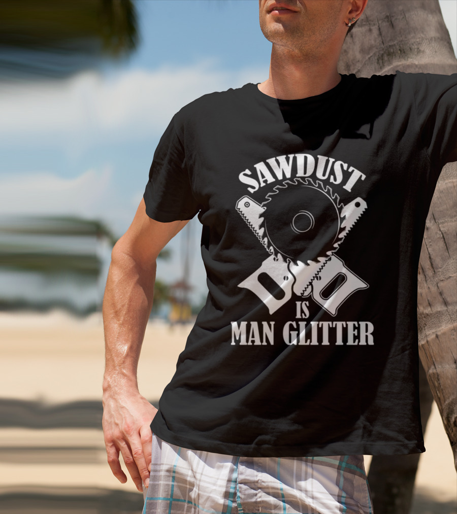 Sawdust Is Man Glitter Circular Saw And Hand Tools Image T-Shirt