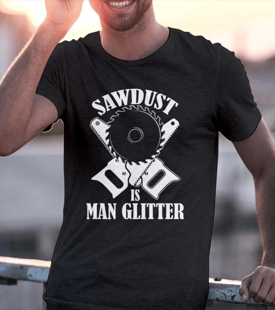 Sawdust Is Man Glitter Circular Saw And Hand Tools Image T-Shirt
