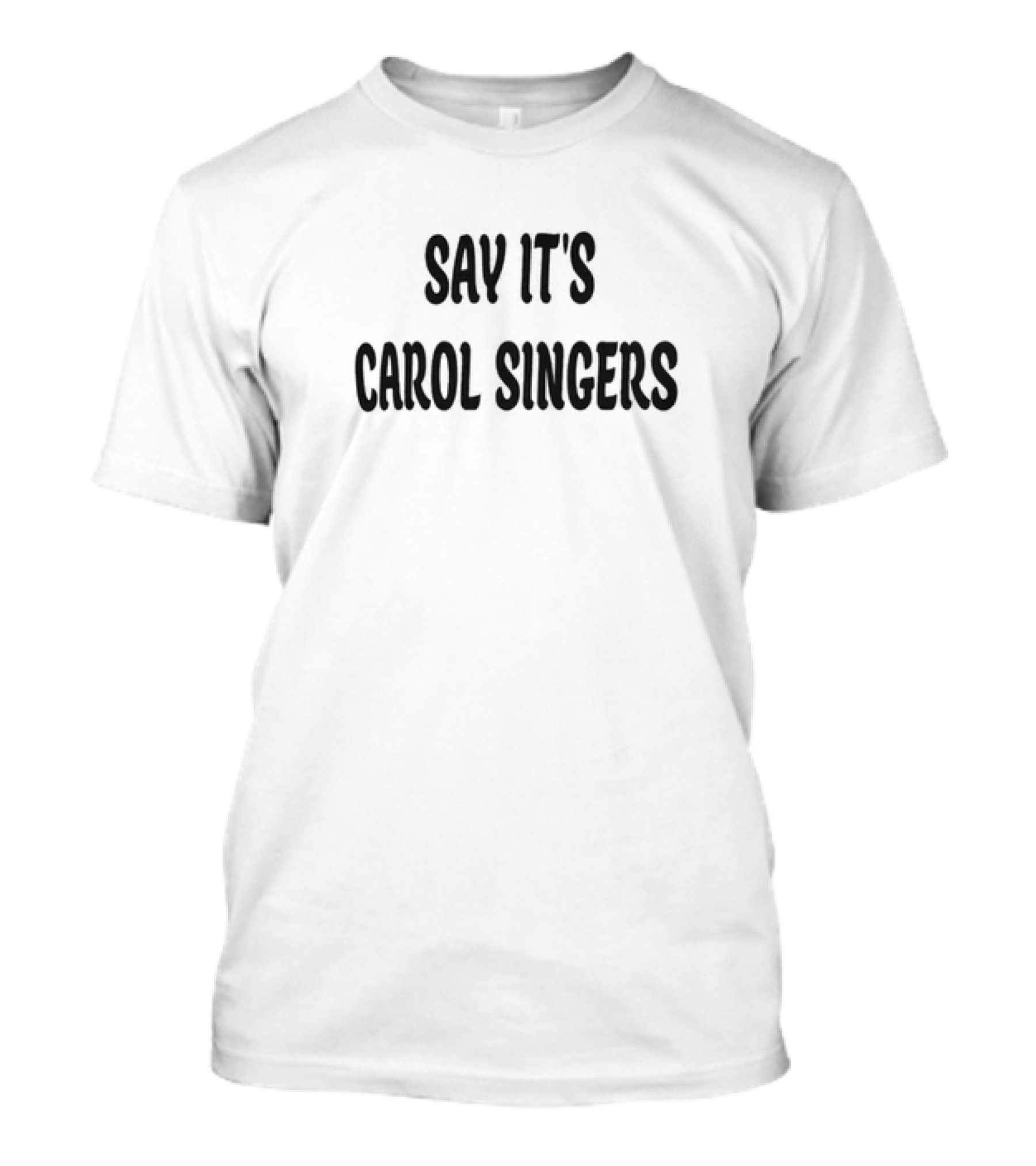 Good S Merch Shop Say It's Carol Singers Christmas T-Shirt