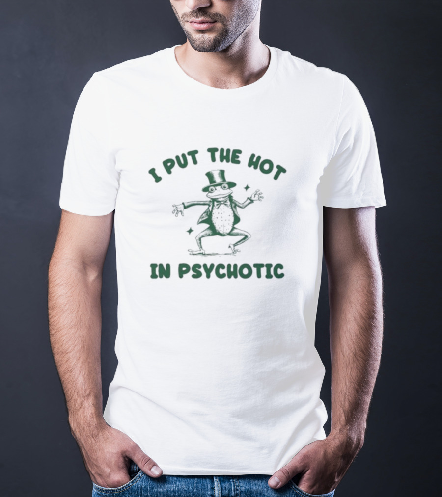 I Put The Hot In Psychotic Dancing Frog Wearing Hat And Sunglasses T-Shirt