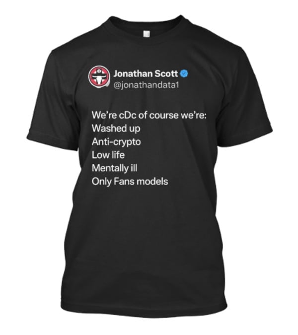 Jonathan Scott @jonathandata1 We’re Cdc Washed Up Anti-crypto Low Life Mentally Ill Only Fans Models T-Shirt