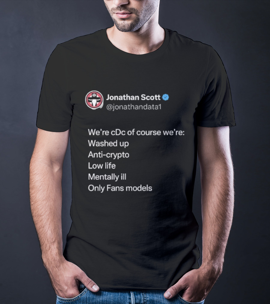 Jonathan Scott @jonathandata1 We’re Cdc Washed Up Anti-crypto Low Life Mentally Ill Only Fans Models T-Shirt