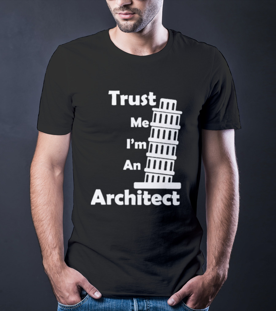 Trust Me I’m An Architect Leaning Tower Of Pisa T-Shirt