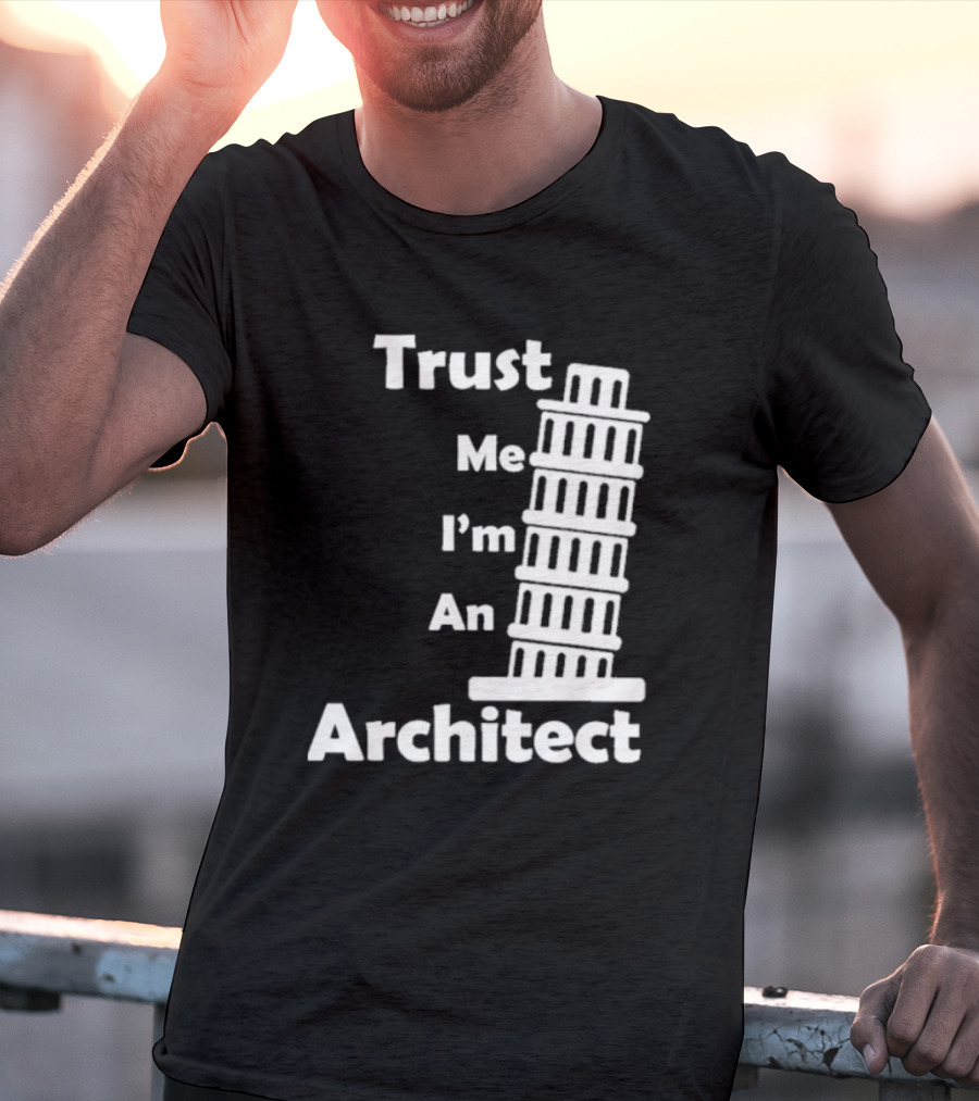 Trust Me I’m An Architect Leaning Tower Of Pisa T-Shirt