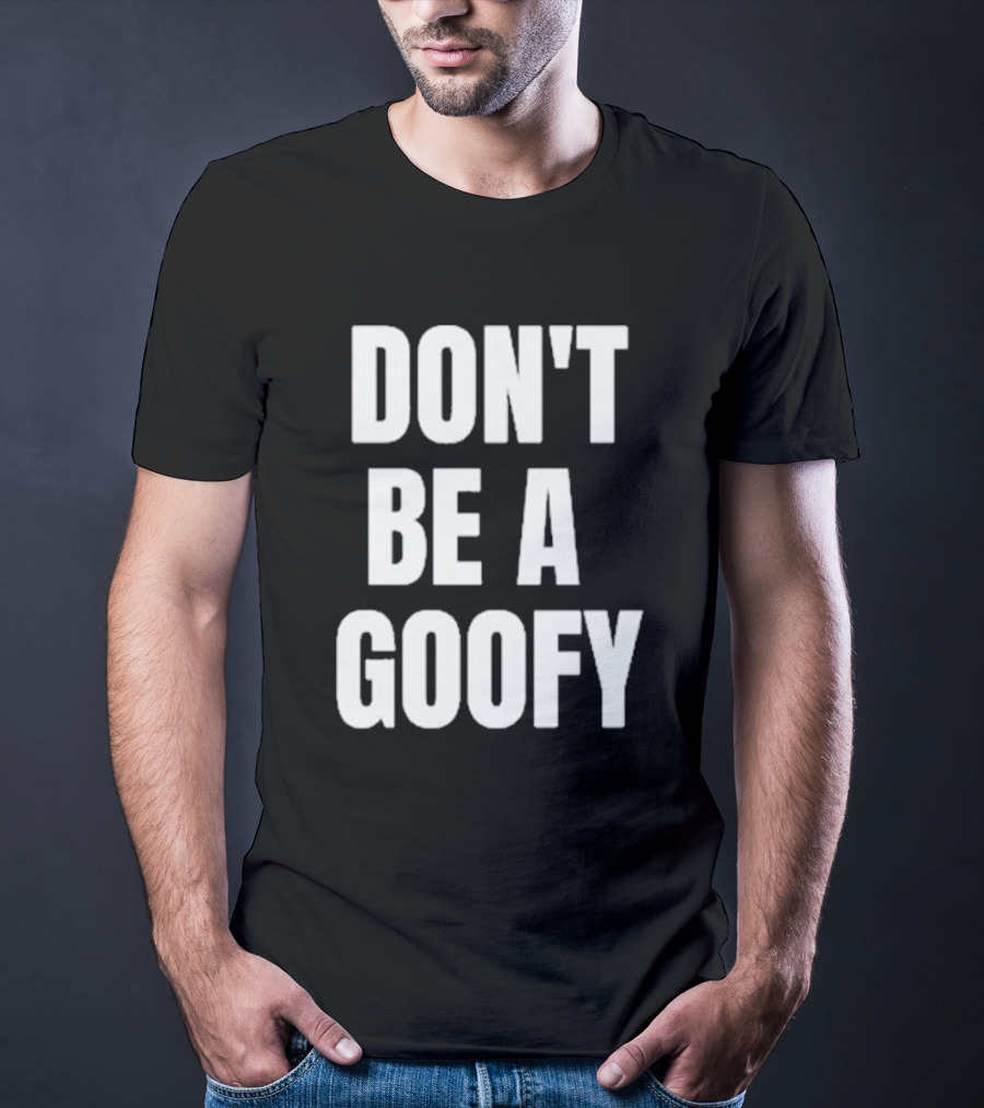 DON'T BE A GOOFY T-Shirt