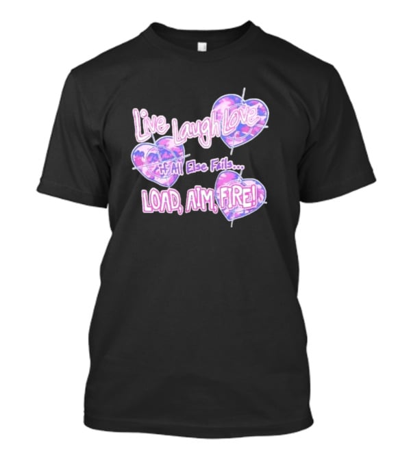 Live Laugh Love If All Else Fails Load Aim Fire Hearts Target T-Shirt