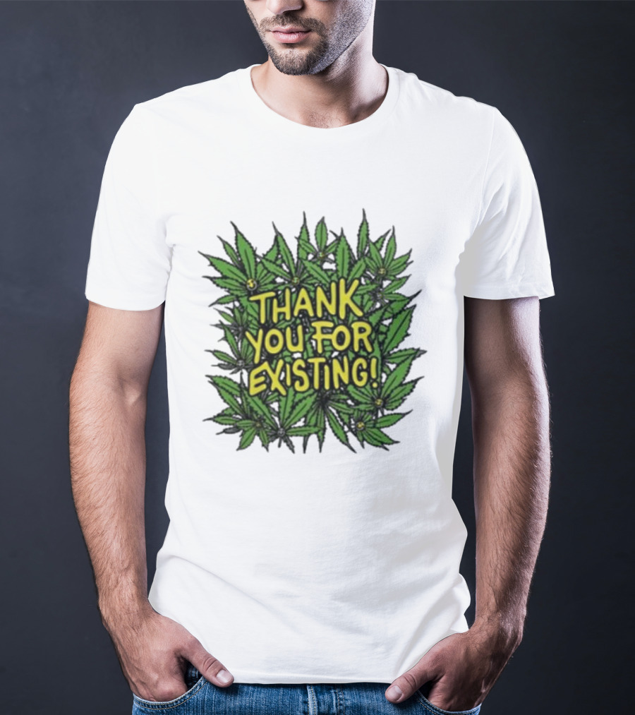 Thank You For Existing Earth Day Cannabis Leaves T-Shirt