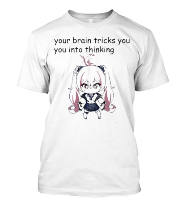 Your Brain Tricks You Into Thinking Anime Style Character T-Shirt