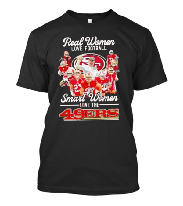 Real Women Love Football Smart Women Love The 49ers Players Signatures Sf 49ers T-Shirt