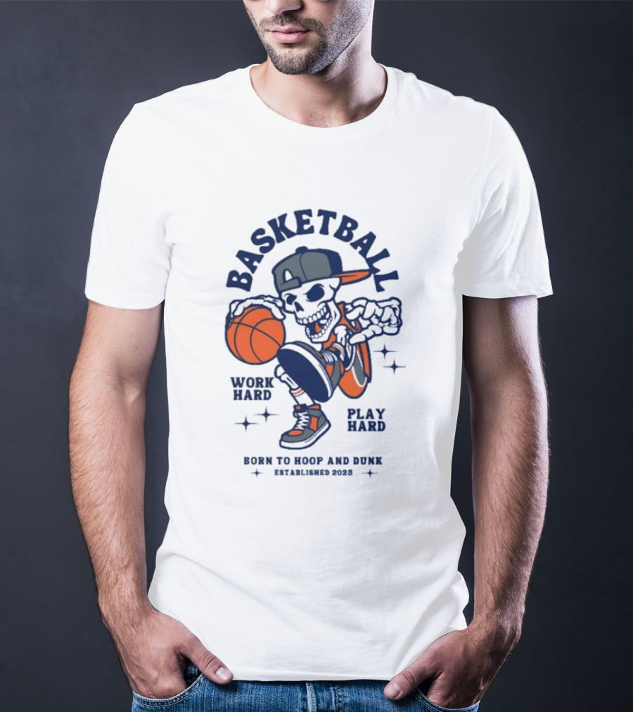 Basketball Skeleton Work Hard Play Hard Born To Hoop And Dunk T-Shirt