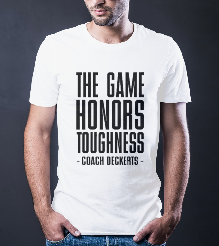 THE GAME HONORS TOUGHNESS COACH DECKERTS T-Shirt