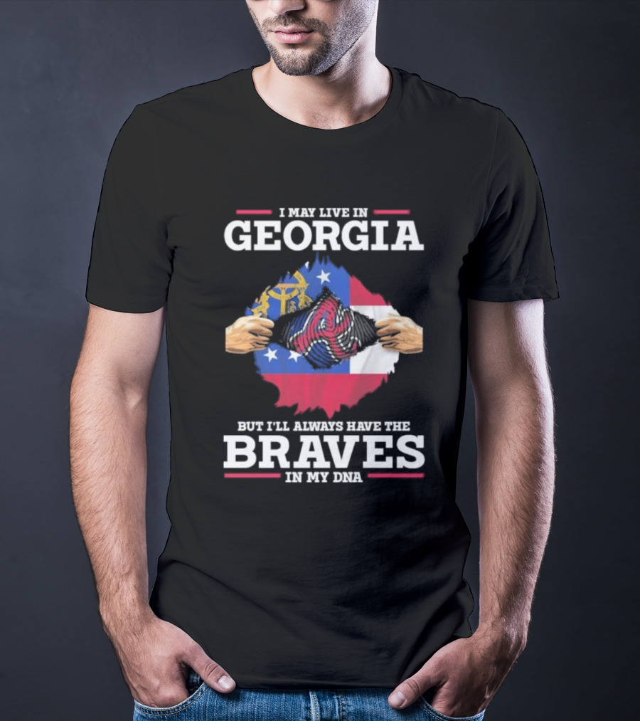 I May Live In Georgia But I’ll Always Have The Braves In My DNA T-Shirt