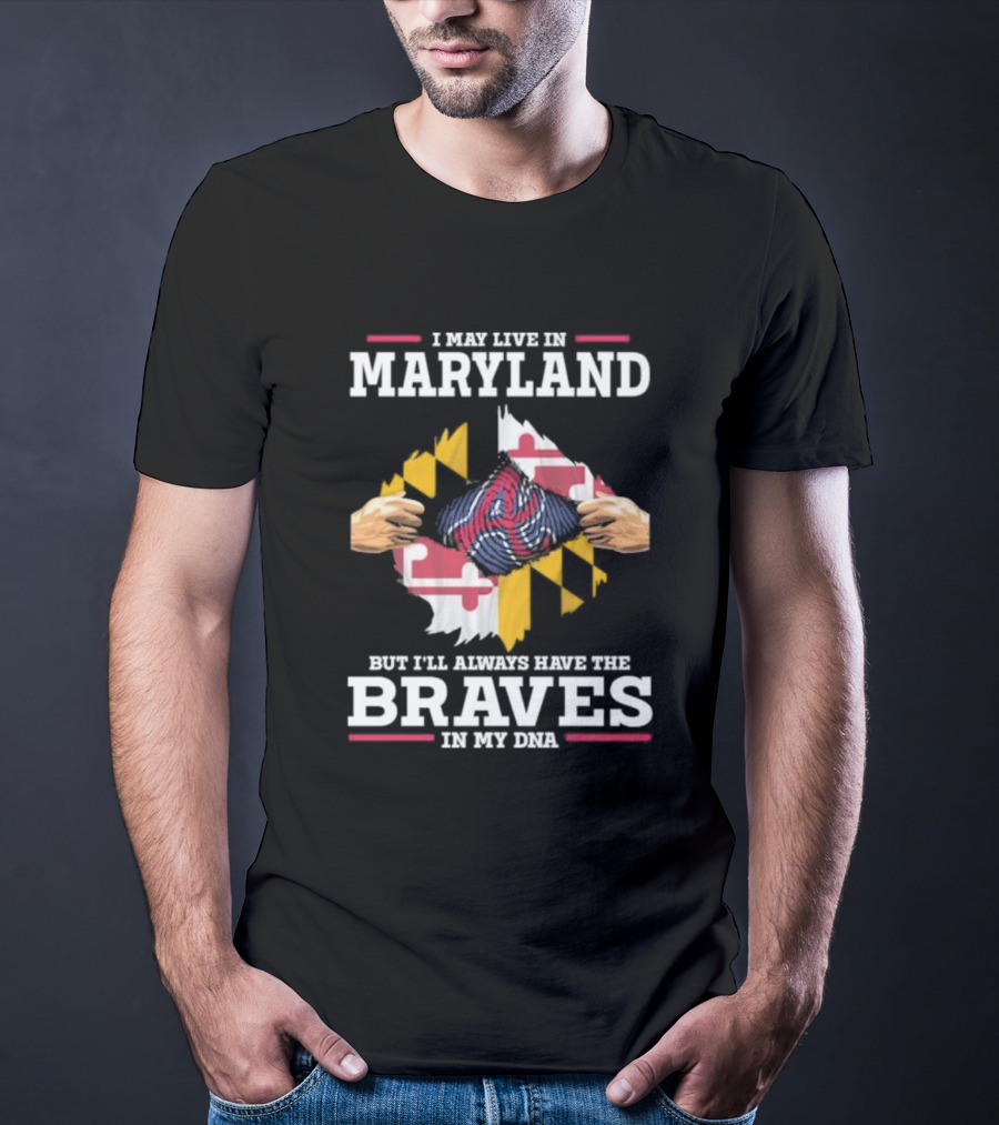 I May Live In Maryland But I'll Always Have The Braves In My DNA T-Shirt