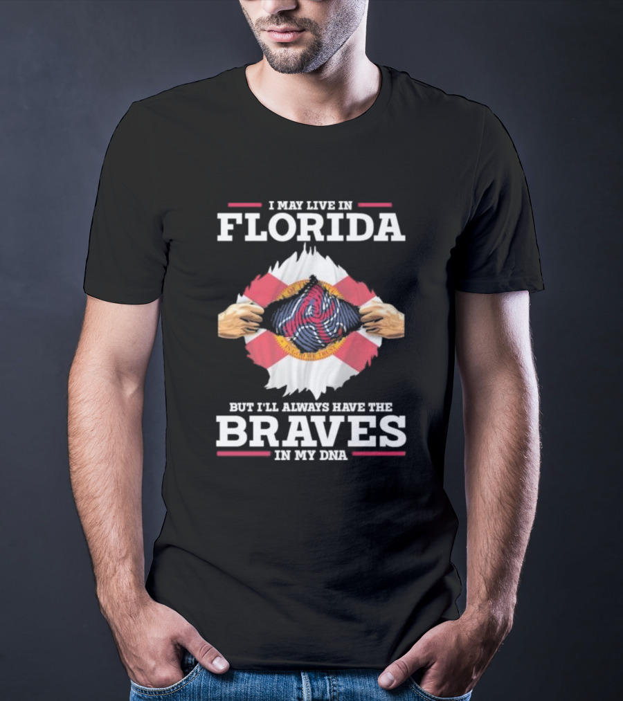 I May Live In Florida But I’ll Always Have The Braves In My Dna T-Shirt