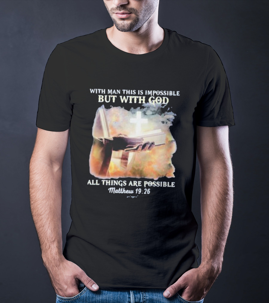 With Man This Is Impossible But With God All Things Are Possible Matthew 19 26 Bible And Cross Background T-Shirt
