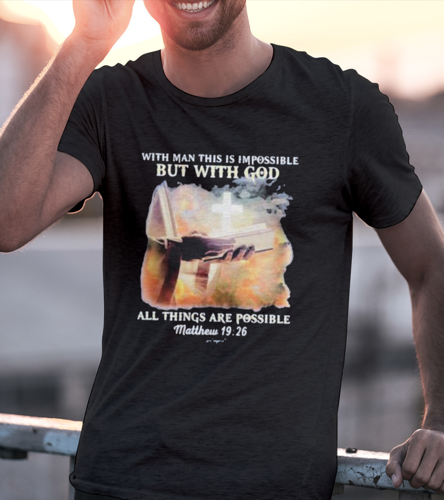 With Man This Is Impossible But With God All Things Are Possible Matthew 19 26 Bible And Cross Background T-Shirt