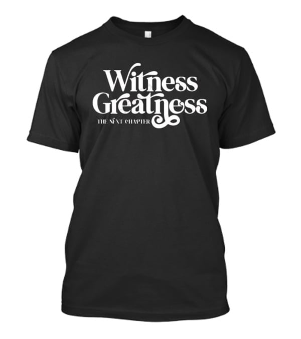 Witness Greatness The Next Chapter T-Shirt