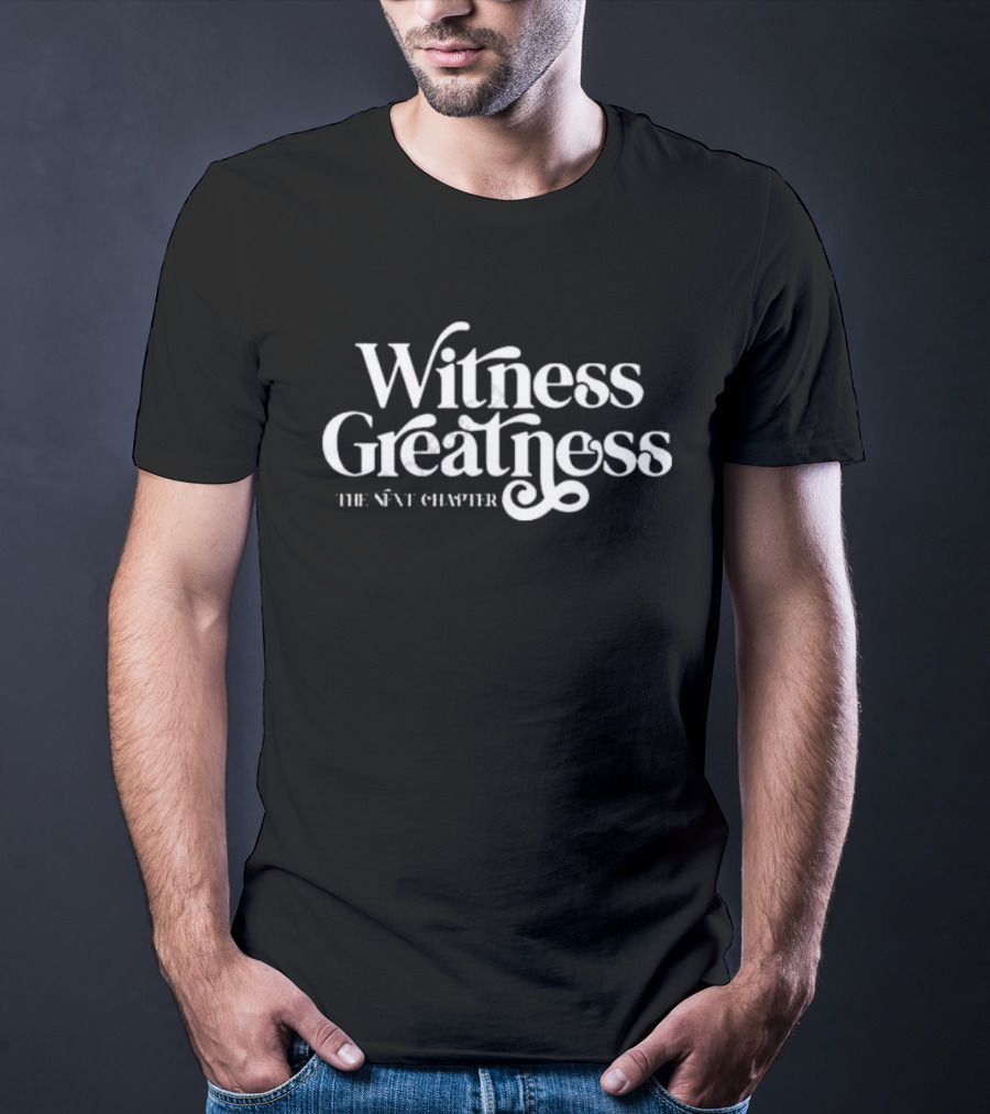 Witness Greatness The Next Chapter T-Shirt