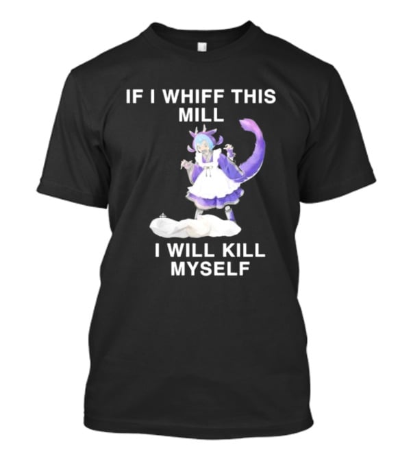 If I Whiff This Mill I Will Kill Myself Laundry Dragonmaid Character T-Shirt