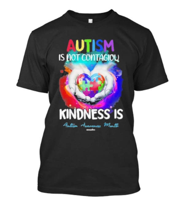 Autism Is Not Contagious Kindness Is Heart Hands Autism Awareness Month T-Shirt