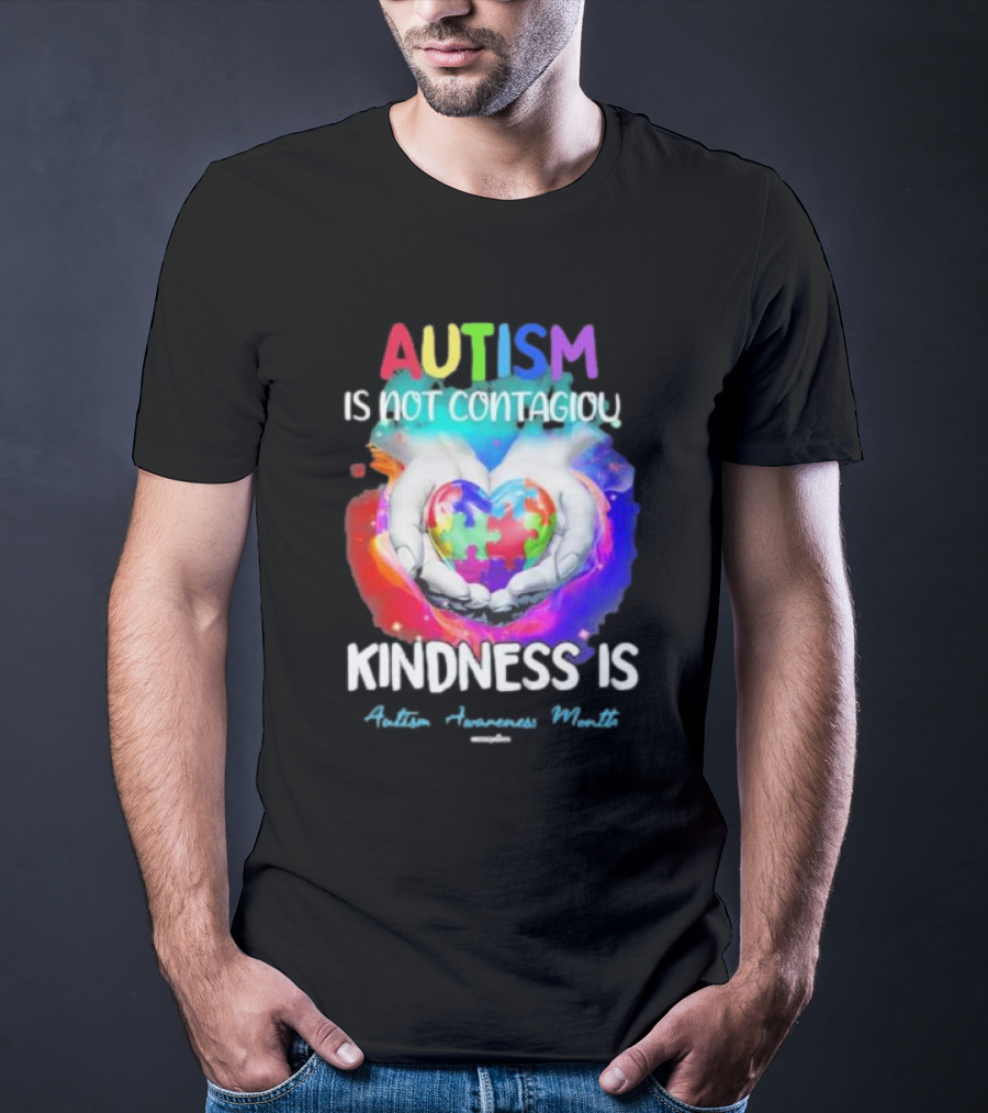 Autism Is Not Contagious Kindness Is Heart Hands Autism Awareness Month T-Shirt