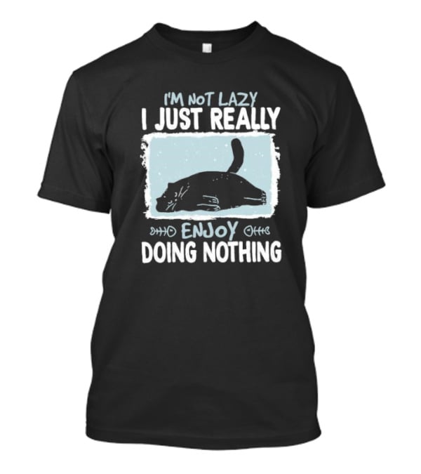 I'm Not Lazy I Just Really Enjoy Doing Nothing Cat T-Shirt