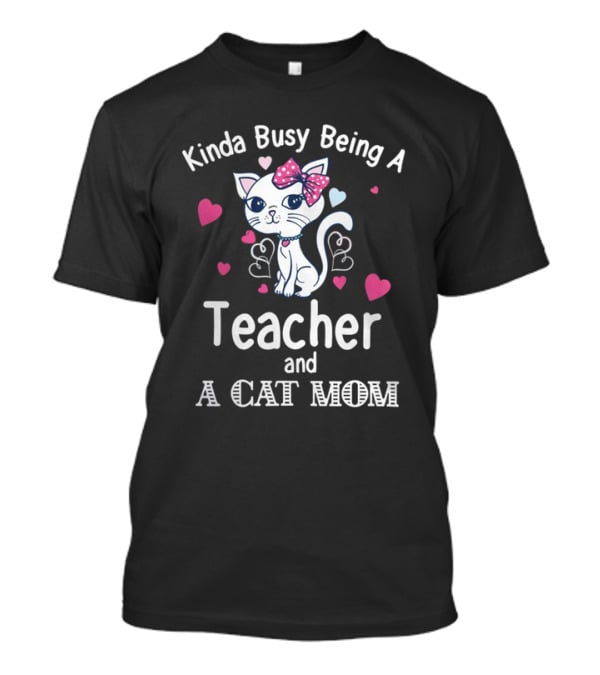 Kinda Busy Being A Teacher And A Cat Mom Cat Lovers Cute Heart T-Shirt