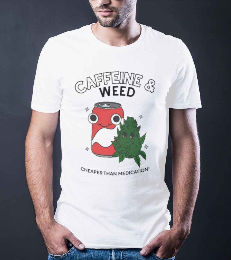 Caffeine And Weed Cheaper Than Medication Can And Leaf Character T-Shirt