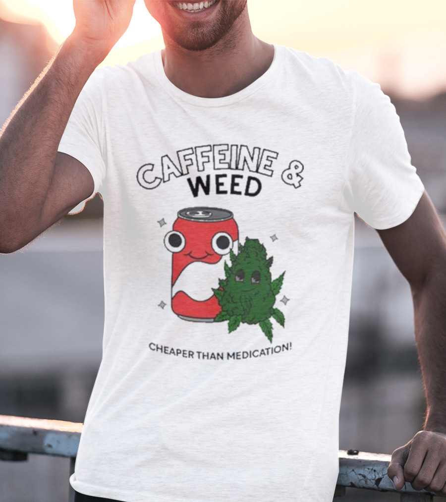 Caffeine And Weed Cheaper Than Medication Can And Leaf Character T-Shirt