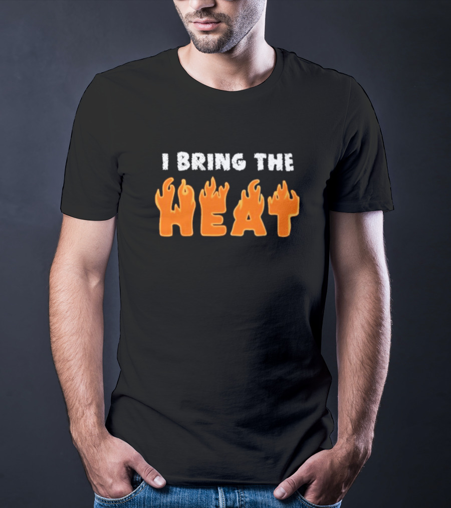 I Bring The Heat Flaming Text T-Shirt