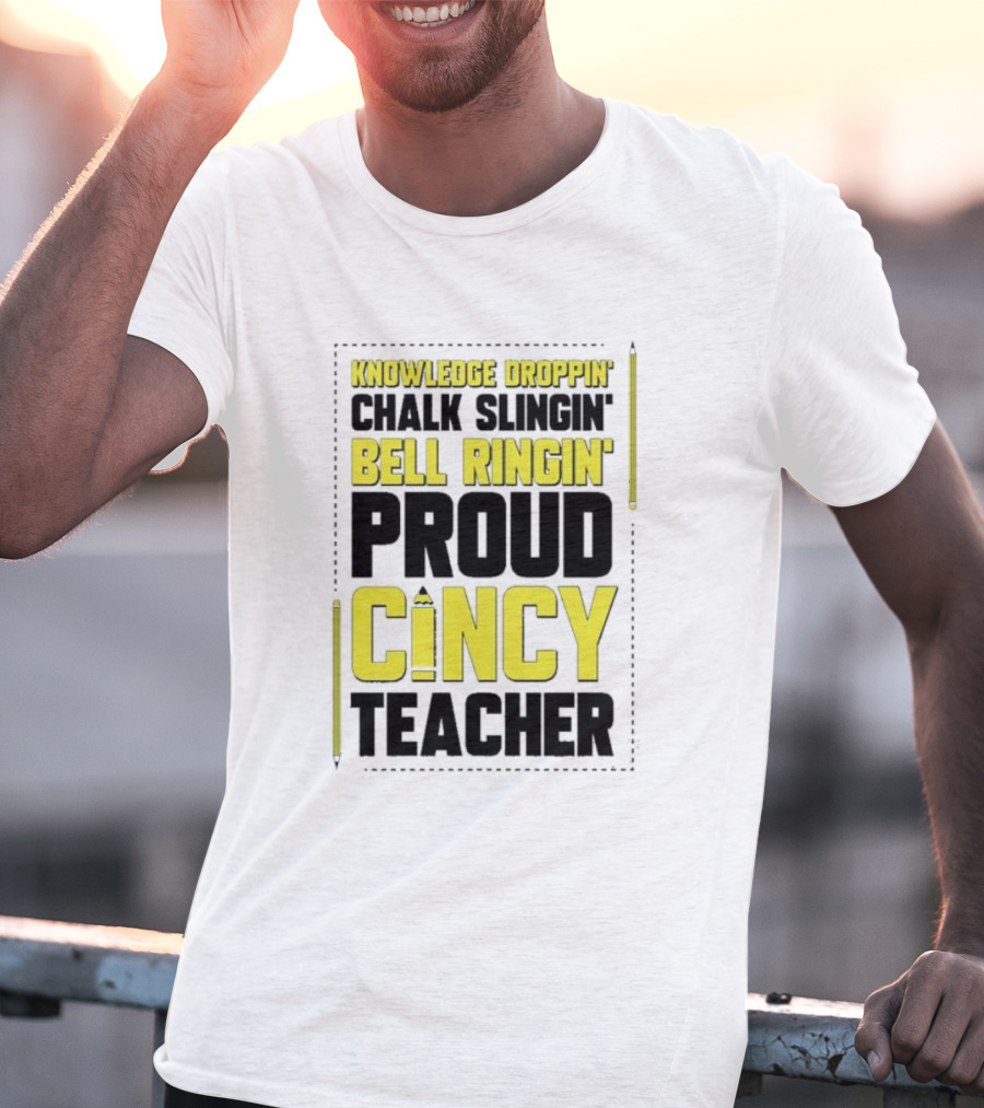 Knowledge Droppin Chalk Slingin Bell Ringin Proud Cincy Teacher T-Shirt
