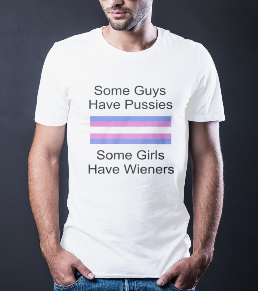 Some Guys Have Pussies Some Girls Have Wieners Equality T-Shirt