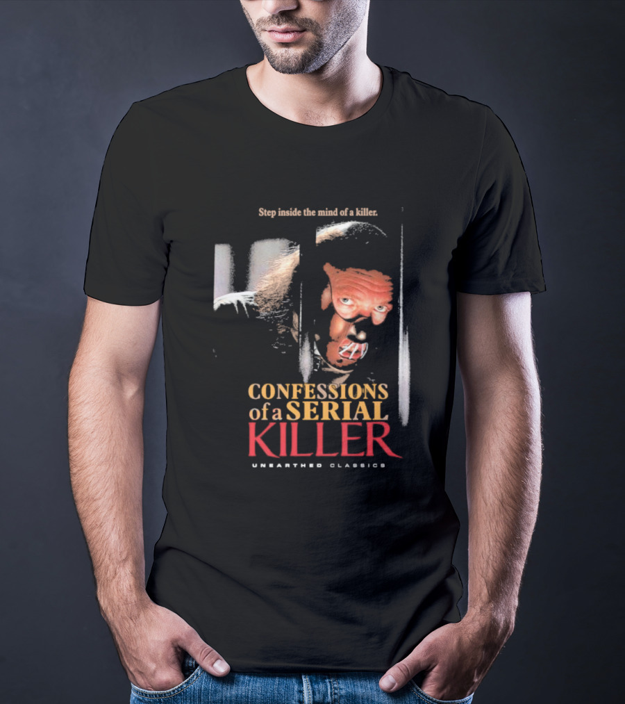 Step Inside The Mind Of A Killer Confessions Of A Serial Killer Unearthed Classics T-Shirt