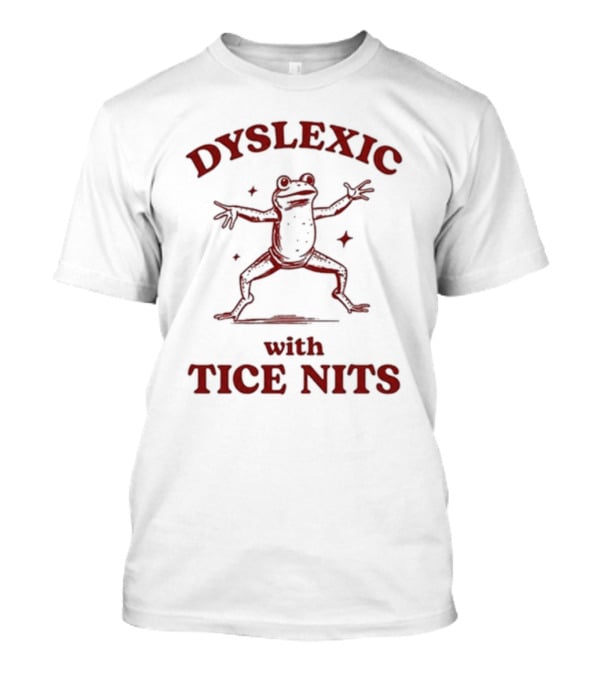 Dyslexic With Tice Nits Frog T-Shirt