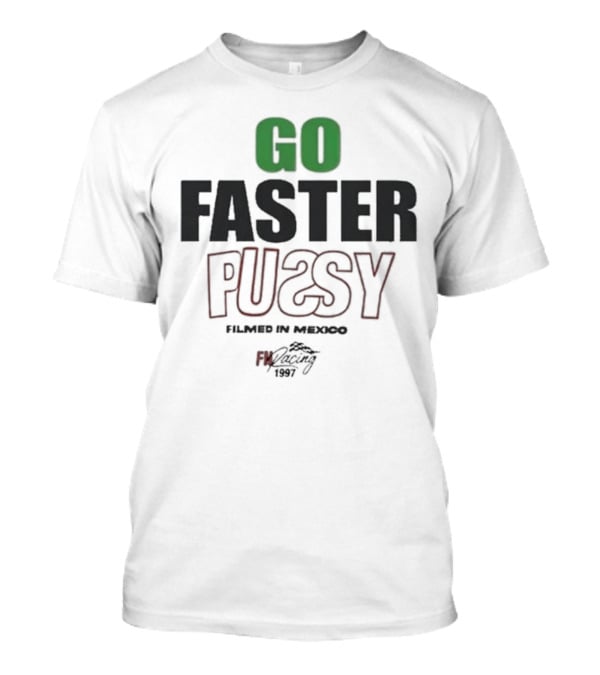 GO FASTER PUSSY FILMED IN MEXICO FX RACING 1997 T-Shirt