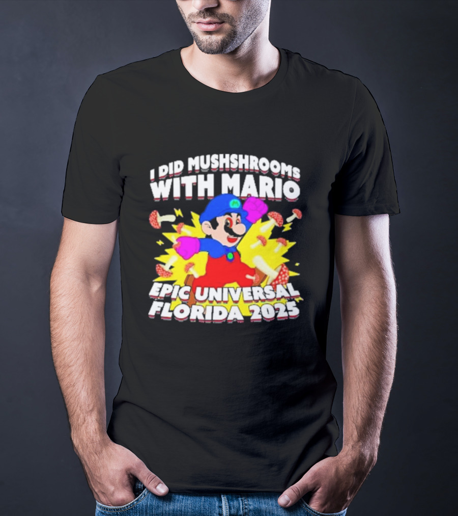 I Did Mushrooms With Mario Epic Universal Florida 2025 T-Shirt