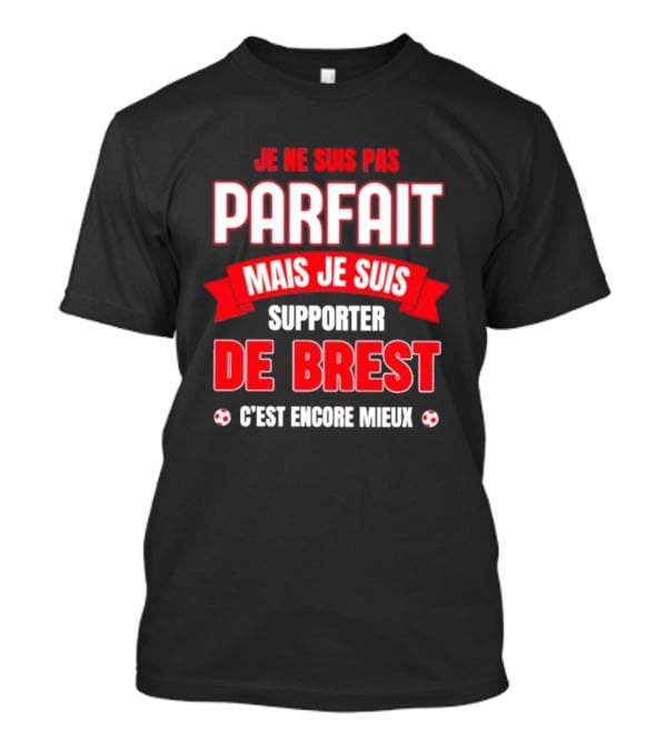 Je Ne Suis Pas Parfait Mais Je Suis Supporter De Brest C’est Encore Mieux Football Fan T-Shirt