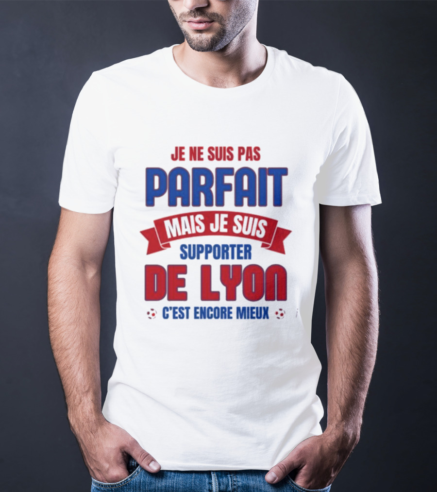 Je Ne Suis Pas Parfait Mais Je Suis Supporter De Lyon C’est Encore Mieux Football Fan T-Shirt