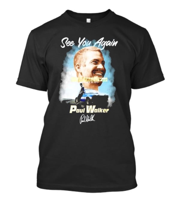 See You Again Paul Walker In Memory Of November 30 2013 Signature T-Shirt