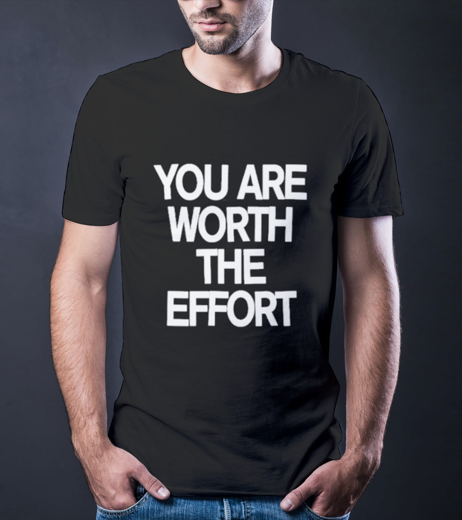 You Are Worth The Effort Motivational Message T-Shirt